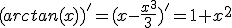 (arctan(x))'=(x-\frac{x^3}{3})'=1+x^2